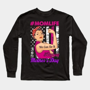Happy Mother's Day Mom Life We Can Do It Long Sleeve T-Shirt